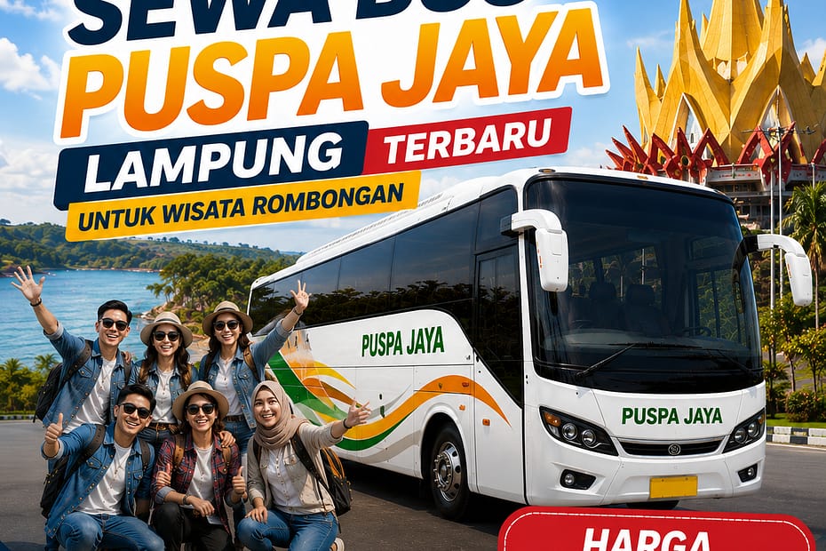 Harga Sewa Bus Puspa Jaya Lampung Terbaru Untuk Wisata Rombongan
